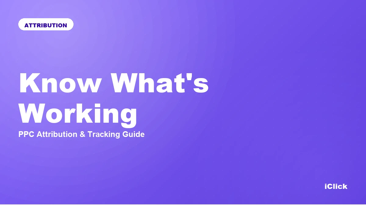 Know What's Working: The PPC Attribution & Tracking Guide